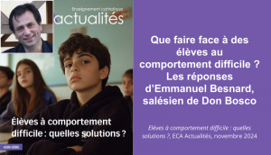 Que faire face à des élèves au comportement difficile ? Sanction éducative, autorité accordée, miséricorde inventive… les réponses d’Emmanuel Besnard, salésien de Don Bosco