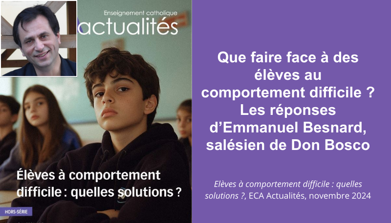 Que faire face à des élèves au comportement difficile ? Sanction éducative, autorité accordée, miséricorde inventive…, les réponses d’Emmanuel Besnard, salésien de Don Bosco